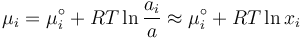 
\mu _i = \mu _i^\circ + RT\ln \frac{a_i}{a} \approx \mu _i^\circ +
RT\ln x_i
