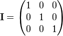 \mathbf{I}=\begin{pmatrix}
 1 & 0 & 0\\
 0 & 1 & 0\\
 0 & 0 & 1\\
\end{pmatrix}