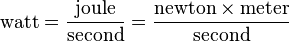 \text{watt} = \frac{\text{joule}}{\text{second}} = \frac{\text{newton}\times\text{meter}}{\text{second}}