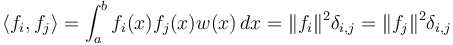 \langle f_i, f_j \rangle=\int_a^b f_i(x) f_j(x) w(x)\,dx=\|f_i\|^2\delta_{i,j}=\|f_j\|^2\delta_{i,j}