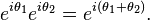 e^{i\theta_1}e^{i\theta_2} = e^{i(\theta_1+\theta_2)}.\,