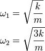 \begin{align}
  \omega_1 &= \sqrt{\frac{k}{m}} \\
  \omega_2 &= \sqrt{\frac{3 k}{m}}
\end{align}