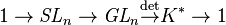 1 \to \mathit{SL}_n \to \mathit{GL}_n \overset{\operatorname{det}}{\to} K^* \to 1