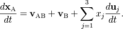  \frac {d \mathbf{x}_\mathrm{A}}{dt} =\mathbf{v}_\mathrm{AB}+ \mathbf{v}_\mathrm{B} + \sum_{j=1}^3 x_j \frac{d \mathbf{u}_j}{dt}. 