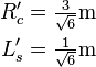 
   \begin{align}
      R'_c = \tfrac{3}{\sqrt{6}}\mbox{m} \\
      L'_s = \tfrac{1}{\sqrt{6}}\mbox{m} \\
      \\
   \end{align}
