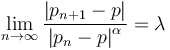 \lim_{n \rightarrow  \infty  }  \frac{ \left | { p}_{n+1 } -p   \right |  }{ { \left |  { p}_{n }-p   \right |  }^{ \alpha} } =\lambda 