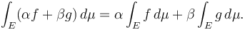  \int_E (\alpha f + \beta g) \, d\mu = \alpha \int_E f \, d\mu + \beta \int_E g \, d\mu. 