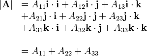  \begin{array}{llll}
|\mathbf{A}| & = A_{11} \mathbf{i}\cdot\mathbf{i} + A_{12} \mathbf{i}\cdot\mathbf{j} + A_{13} \mathbf{i}\cdot\mathbf{k} \\
& + A_{21} \mathbf{j}\cdot\mathbf{i} + A_{22} \mathbf{j}\cdot\mathbf{j} + A_{23} \mathbf{j}\cdot\mathbf{k}\\
& + A_{31} \mathbf{k}\cdot\mathbf{i} + A_{32} \mathbf{k}\cdot\mathbf{j} + A_{33} \mathbf{k}\cdot\mathbf{k} \\
\\
& = A_{11} + A_{22} + A_{33} \\
\end{array}