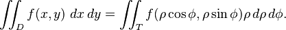 \iint_D f(x,y) \ dx\, dy = \iint_T f(\rho \cos \phi, \rho \sin \phi) \rho \, d \rho\, d \phi.