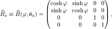 
\widehat{B}_x \equiv \widehat{B}(\varphi,\hat{\mathbf{e}}_x) = \begin{pmatrix}
\cosh\varphi & \sinh\varphi & 0 & 0 \\
\sinh\varphi & \cosh\varphi & 0 & 0 \\
0 & 0 & 1 & 0 \\
0 & 0 & 0 & 1 \\
\end{pmatrix}  \,,
