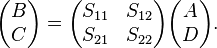 \begin{pmatrix}B \\ C \end{pmatrix} = \begin{pmatrix} S_{11} & S_{12} \\ S_{21} & S_{22} \end{pmatrix}\begin{pmatrix} A \\ D \end{pmatrix}.