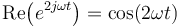 \operatorname{Re}\! \left(e^{2j\omega t}\right) = \cos(2\omega t)