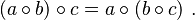 (a\circ b)\circ c = a\circ (b\circ c)~.