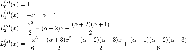 \begin{align}
L_0^{(\alpha)}(x) &= 1 \\
L_1^{(\alpha)}(x) &= -x + \alpha +1 \\
L_2^{(\alpha)}(x) &= \frac{x^2}{2} - (\alpha + 2)x + \frac{(\alpha+2)(\alpha+1)}{2} \\
L_3^{(\alpha)}(x) &= \frac{-x^3}{6} + \frac{(\alpha+3)x^2}{2} -\frac{(\alpha+2)(\alpha+3)x}{2} +\frac{(\alpha+1)(\alpha+2)(\alpha+3)}{6}
\end{align}