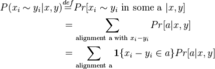 \begin{align}
P(x_i \sim y_i|x,y) & \stackrel{def}{=} Pr[x_i \sim y_i \text{ in some a }|x,y] \\
& = \sum_{\text{alignment a with }x_i - y_i} Pr[a|x,y]\\
& = \sum_{\text{alignment a}} \mathbf{1}\{x_i - y_i \in a\} Pr[a|x,y]
\end{align}