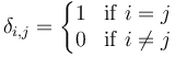 \delta_{i,j}=\left\{\begin{matrix}1 & \mathrm{if}\ i=j \\ 0 & \mathrm{if}\ i\neq j\end{matrix}\right.