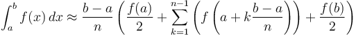 \int_a^b f(x)\,dx \approx \frac{b-a}{n} \left( {f(a) \over 2} + \sum_{k=1}^{n-1} \left( f \left( a+k \frac{b-a}{n} \right) \right) + {f(b) \over 2} \right)