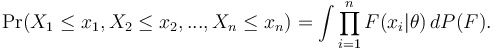 \Pr (X_1 \le x_1,X_2 \le x_2,...,X_n \le x_n) = \int \prod_{i=1}^n F(x_i|\theta)\,dP(F).