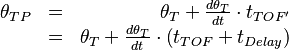  
\begin{array}{lcr}
\theta_{TP}&=&  \theta_{T} + \frac{d\theta_{T}}{dt} \cdot t_{TOF'}\\
           &=&  \theta_{T} + \frac{d\theta_{T}}{dt} \cdot \left( t_{TOF}+t_{Delay}\right)\\
\end{array}
