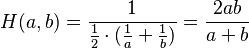  H(a,b) = {1 \over {{1 \over 2}\cdot {({1 \over a} + {1 \over b})}}}  = {{2ab} \over {a+b}}