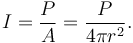 
I = \frac{P}{A} = \frac{P}{4 \pi r^2}. \,
