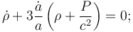 \dot{\rho}+3\frac{\dot{a}}{a}\left(\rho+\frac{P}{c^2}\right)=0;