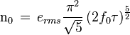 \mathrm{n_0}\,=\, e_{rms}\frac{ \pi^2}{\sqrt{5}}\, (2f_0\tau)^{\frac{5}{2}} 