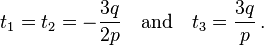  t_1=t_2= -\frac{3q}{2p}\quad \text{and} \quad t_3=\frac{3q}{p}\,.