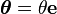 \boldsymbol{\theta} = \theta \mathbf{e}