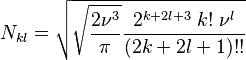 N_{kl}=\sqrt{\sqrt{\frac{2\nu^3}{\pi }}\frac{2^{k+2l+3}\;k!\;\nu^l}{
(2k+2l+1)!!}}~~