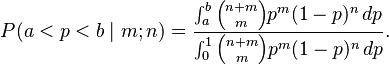 
P(a<p<b\mid m;n)=
\frac {\int_a^b {n+m \choose m} p^m (1-p)^n\,dp}
 {\int_0^1 {n+m \choose m} p^m (1-p)^n\,dp}.
\!