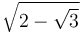 \sqrt{2-\sqrt 3}