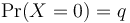 \Pr(X=0)=q