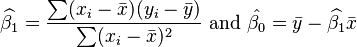 \widehat{\beta_1}=\frac{\sum(x_i-\bar{x})(y_i-\bar{y})}{\sum(x_i-\bar{x})^2}\text{ and }\hat{\beta_0}=\bar{y}-\widehat{\beta_1}\bar{x}