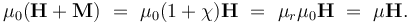 \mu_0(\mathbf{H} + \mathbf{M}) \ = \ \mu_0(1+\chi) \mathbf{H} \ = \ \mu_r\mu_0 \mathbf{H} \ = \ \mu \mathbf{H}.