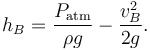 h_B={P_\mathrm{atm} \over \rho g} - {v_B^2 \over 2g}.