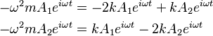 \begin{align}
  -\omega^2 m A_1 e^{i \omega t} &= - 2 k A_1 e^{i \omega t} + k A_2 e^{i \omega t} \\
  -\omega^2 m A_2 e^{i \omega t} &= k A_1 e^{i \omega t} - 2 k A_2 e^{i \omega t}
\end{align}