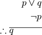 \begin{align}
p \vee q \\
\neg p \\
\therefore \overline{q \quad \quad \quad} \\
\end{align}