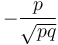 -\frac{p}{\sqrt{pq}}