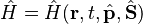 \hat{H} = \hat{H}(\mathbf{r}, t, \hat{\mathbf{p}}, \hat{\mathbf{S}})