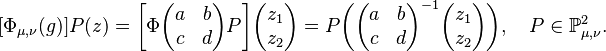 [\Phi_{\mu,\nu}(g)]P(z) = \biggl[\Phi\biggl(\begin{matrix} a&b\\ c&d\\ \end{matrix}\biggr)P\biggr] \biggl(\begin{matrix} z_1\\ z_2\\ \end{matrix}\biggr) = 
P\biggl( \biggl(\begin{matrix} a&b\\ c&d\\ \end{matrix}\biggr)^{-1} \biggl(\begin{matrix} z_1\\ z_2\\ \end{matrix}\biggr) \biggr), \quad P \in \mathbb{P}^2_{\mu,\nu}.