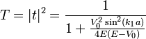 T=|t|^2= \frac{1}{1+\frac{V_0^2\sin^2(k_1 a)}{4E(E-V_0)}}