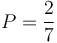 P = \frac{2}{7}