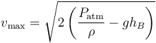 v_\mathrm{max}=\sqrt{2\left({P_\mathrm{atm} \over \rho}-gh_B\right)}