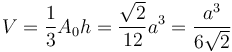 V={1\over3} A_0h ={\sqrt{2}\over12}a^3={a^3\over{6\sqrt{2}}}\,