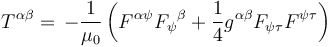 T^{\alpha \beta} = \, -\frac{1}{\mu_0} \left( F^{\alpha}{}^{\psi} F_{\psi}{}^{\beta} + {1 \over 4} g^{\alpha \beta} F_{\psi\tau} F^{\psi\tau}\right)  