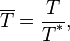 \overline T = \frac{T}{T^{\text{*}}}, \text{ } 