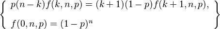 \left\{\begin{array}{l}
p (n-k) f(k,n,p) = (k+1) (1-p)
   f(k+1,n,p), \\[10pt]
f(0,n,p)=(1-p)^n
\end{array}\right\}