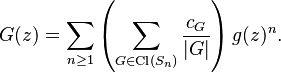 G(z) = \sum_{n \ge 1} \left(\sum_{G\in \operatorname{Cl}(S_n)} \frac{c_G}{|G|}\right) g(z)^n. 