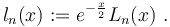 l_n (x) := e^{-\frac{x}{2}} L_n (x)~.